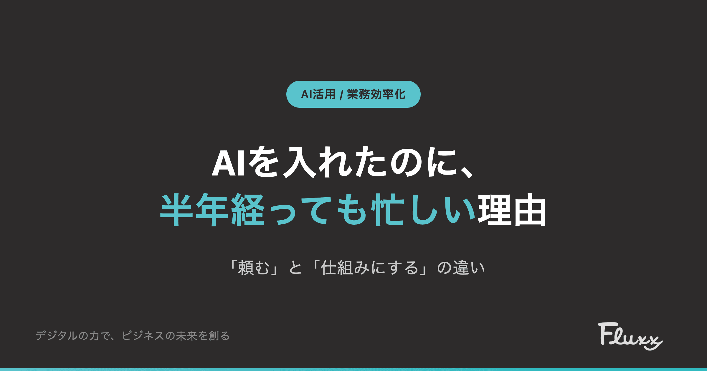Vol.2 AIを入れたのに、半年経っても忙しい理由 — 「頼む」と「仕組みにする」の違い